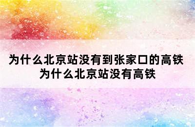 为什么北京站没有到张家口的高铁 为什么北京站没有高铁